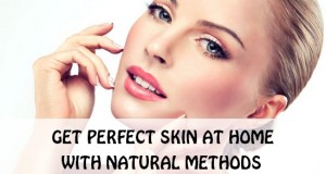 How to get Perfect skin at home with natural methods