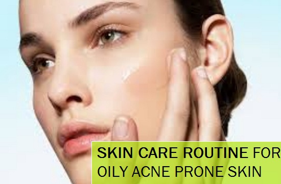 Skin Care Routine for Oily Skin and Acne Prone Skin