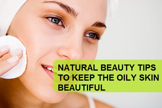 Natural Beauty tips to keep the oily skin beautiful,