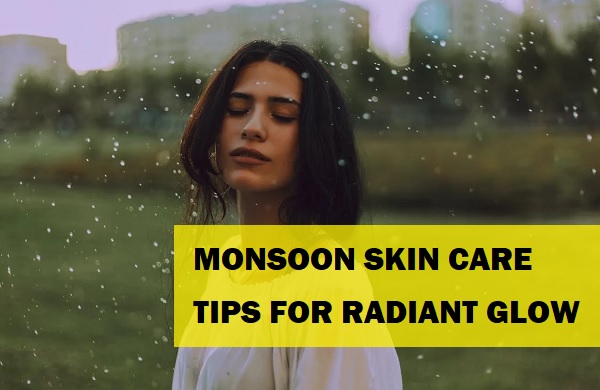 Unique Monsoon Skincare Tips for Radiant Glow For All Skin Types