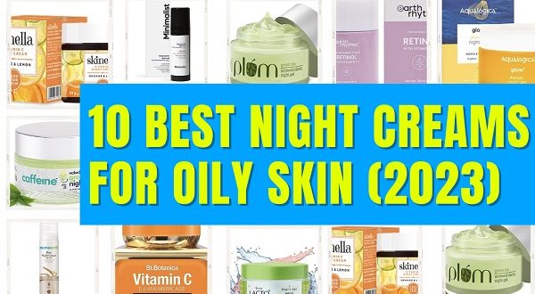 Try These Top 10 Best Night Creams for Oily Skin in India (2023) - Tips ...
